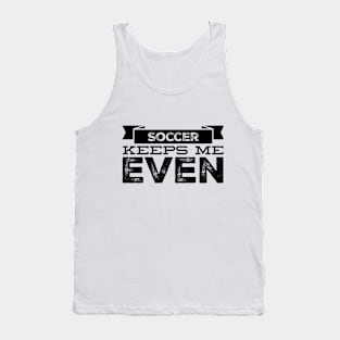 Soccer Keeps Me Even Tank Top